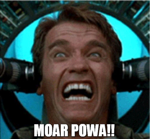 moar powa moar powa